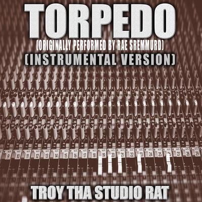 Torpedo (Originally Performed by Rae Sremmurd) (Instrumental Version) By Troy Tha Studio Rat's cover