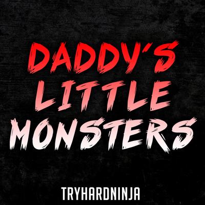 Daddy's Little Monsters By Tryhardninja, Jordan Lacore's cover