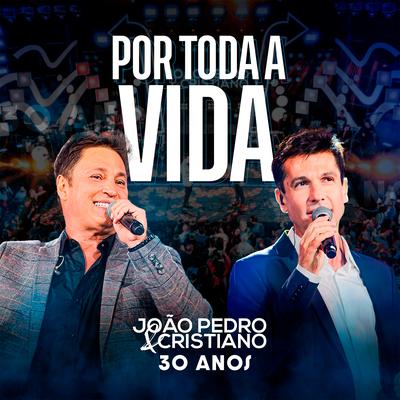 Por Toda a Vida (30 Anos, Ao Vivo) By João Pedro e Cristiano's cover