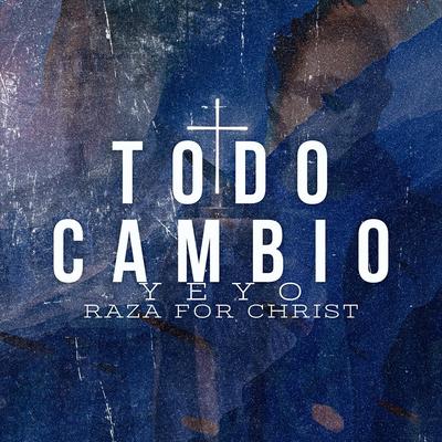 Todo Cambio By Yeyo, Raza For Christ's cover