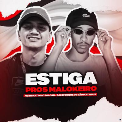 Estiga pros Malokeiro By MC Renatinho Falcão, DJ Henrique De São Matheus's cover