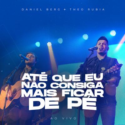 Até Que Eu Não Consiga Mais Ficar de Pé (Ao Vivo) By Daniel Berg, Theo Rubia's cover