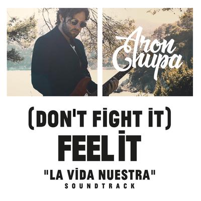 (Don't Fight It) Feel It (AronChupa Edit [La Vida Nuestra Soundtrack]) By AronChupa's cover