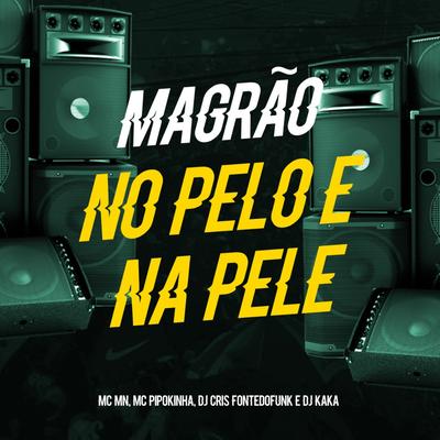 Magrão no pelo e na Pele By MC MN, MC Pipokinha, DJ Cris Fontedofunk, Dj Kaka's cover