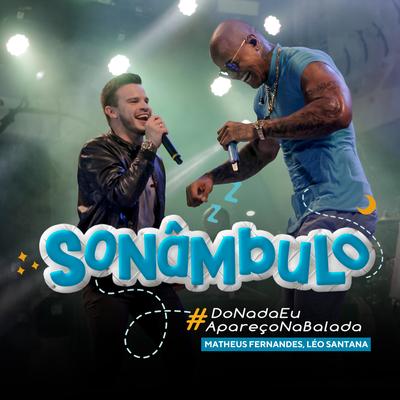 Sonâmbulo (Do Nada Eu Apareço Na Balada) (Ao Vivo) By Matheus Fernandes, Leo Santana's cover