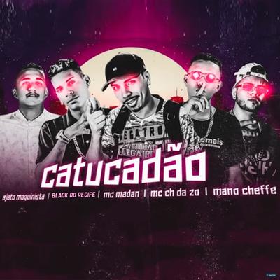 Catucadão (feat. Mano Cheffe, MC CH da Z.O, MC Madan & Black do Recife) (feat. Mano Cheffe, MC CH da Z.O, MC Madan & Black do Recife) By Ajato Maquinista, Mano Cheffe, Mc CH Da Z.O, MC Madan, Black do Recife's cover