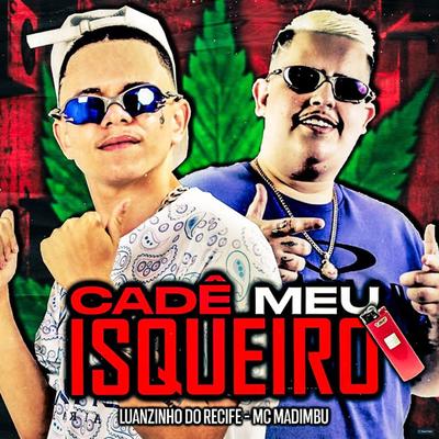 Cadê Meu Isqueiro (feat. Mc Madimbu) (feat. Mc Madimbu) By Luanzinho do Recife, Mc Madimbu's cover