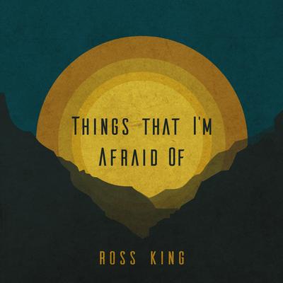Things That I'm Afraid Of By Ross King's cover