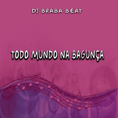 Todo Mundo na Bagunça By Dj Braba Beat's cover