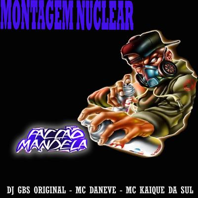 Montagem Nuclear By DJ GBS Original, Mc Daneve, MC Kaique da Sul's cover