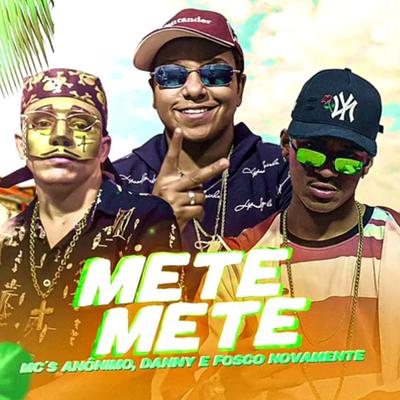 Mete Mete By Mc Anônimo, Mc Danny, Fosco Novamente's cover