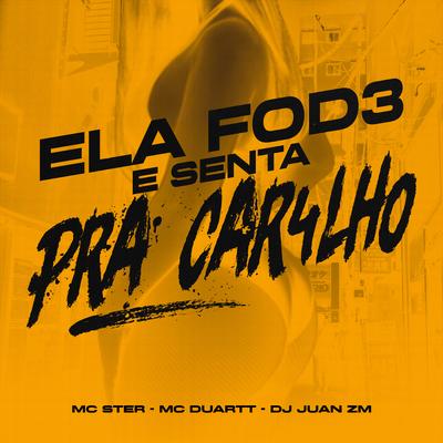 Ela Fod3, e Senta pra Car4Lho By DJ Juan ZM, Mc Ster, Mc Duartt's cover