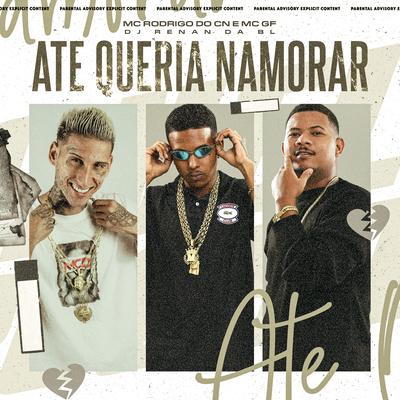 Ate Queria Namorar By DJ RENAN DA BL, Mc Rodrigo do CN, mc gf's cover