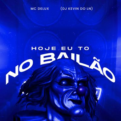 Hoje Eu To no Bailão By Mc Delux, DJ Kevin Do LN's cover
