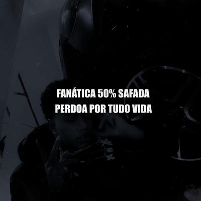 Fanática 50% Safada, Perdoa por Tudo Vida By DJ MT SILVÉRIO's cover