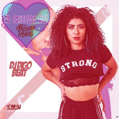 Me Desculpa Pai, Me Desculpa Mãe (feat. Dj Digo Beat) (feat. Dj Digo Beat) By MC Bruna Alves, DJ Digo Beat's cover