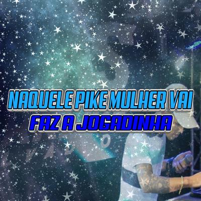 NAQUELE PIKE MULHER VAI FAZ A JOGADINHA By Dj lucas da barreira, MC JHENNYY's cover