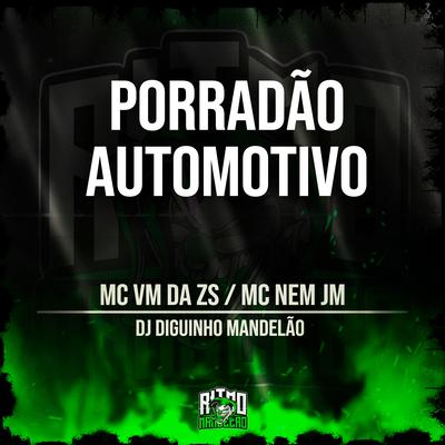 Porradão Automotivo By Mc Nem Jm, MC VM da ZS, DJ Diguinho Mandelão's cover