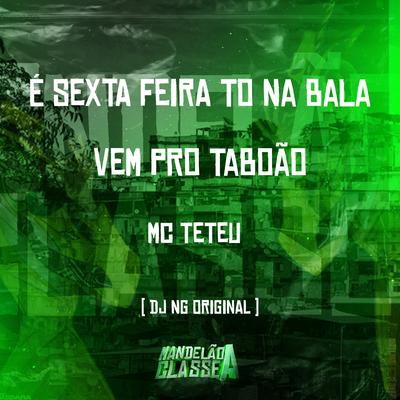 É Sexta Feira To na Bala By Dj NG Original, MC Teteu's cover