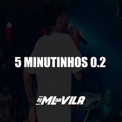 5 Minutinhos 0.2 By DJ ML da Vila's cover