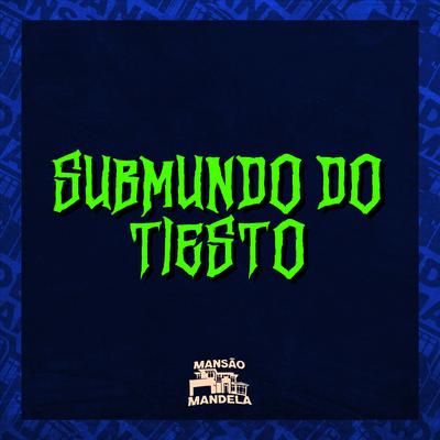 Submundo do Tiesto By Mc Morgana, MC K.K, DJ Negrittto's cover