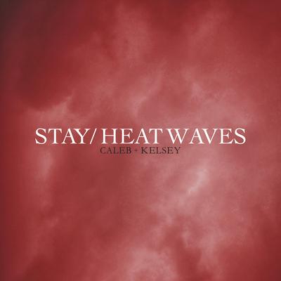 Stay / Heat Waves By Caleb and Kelsey's cover