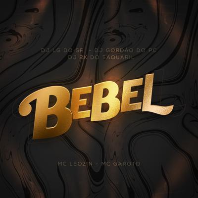 Bebel By Mc Leozin, DJ Lg do Sf, GORDÃO DO PC, Dj 2K Do Taquaril, MC Garoto's cover