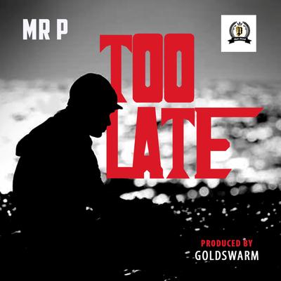 Too Late By Mr. P's cover