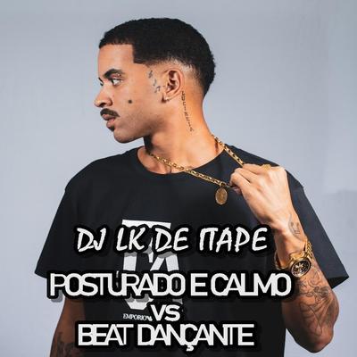 Posturado e Calmo Vs Beat Dançante By DJ LK DE ITAPE's cover