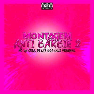 Montagem Anti Barbie 2 By MC VN Cria, DJ LP7, DJ Kaue Original's cover