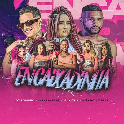 Encaixadinha By Eo Robinho, Laryssa Real, Gelado No Beat, seja cria's cover