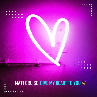 Give My Heart to You By Matt Cruise's cover