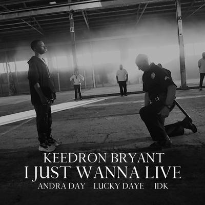 I JUST WANNA LIVE (feat. Andra Day, Lucky Daye and IDK) By Keedron Bryant, Andra Day, Lucky Daye, IDK's cover