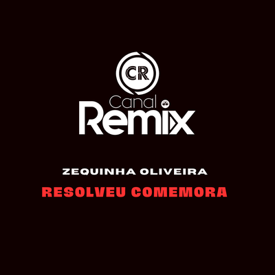 Resolveu Comemora By Canal Remix, zequinha oliveira's cover