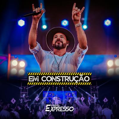 Em Construção (Ao Vivo) By Gabriel Expresso's cover