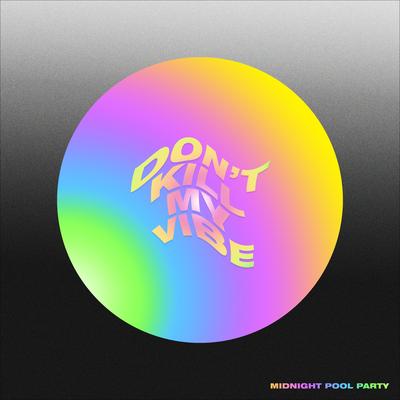 DON’T KILL MY VIBE By Midnight Pool Party's cover