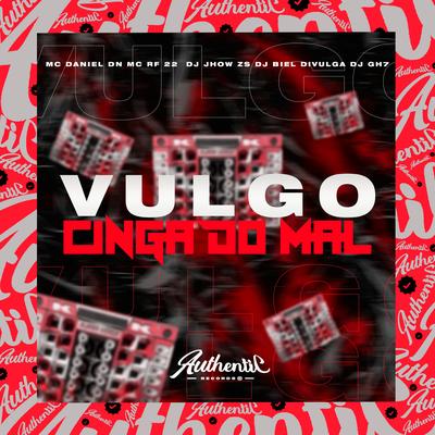 Vulgo Cinga do Mal By DJ JHOW ZS, MC Daniel DN, DJ GH7, Dj Biel Divulga, MC RF 22's cover