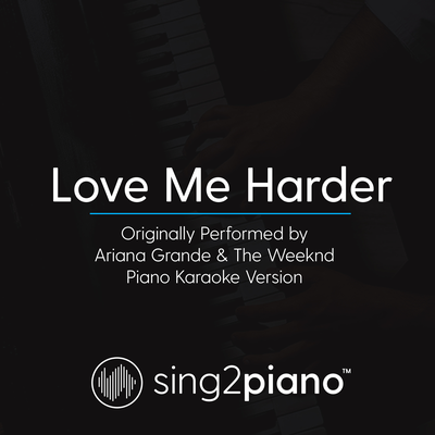 Love Me Harder (Originally Performed By Ariana Grande & The Weeknd) (Piano Karaoke Version) By Sing2Piano's cover