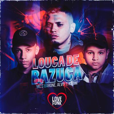 Louca de Bazuka By Mc Barone, MC Alvin, Kotim's cover