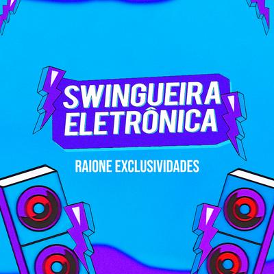 Swingueira Eletrônica By Raione exclusividades's cover