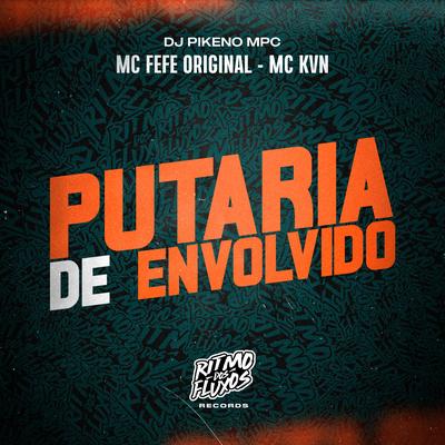 Putaria de Envolvido By MC Fefe Original, MC KVN, Dj Pikeno Mpc's cover
