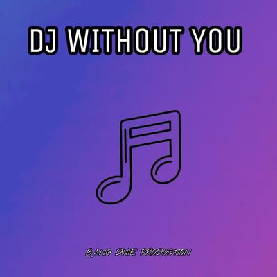 Dj Without You By Bang Dwie Production's cover