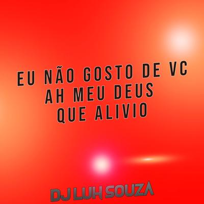 Eu Não Gosto de Vc Ah Meu Deus Que Alivio's cover