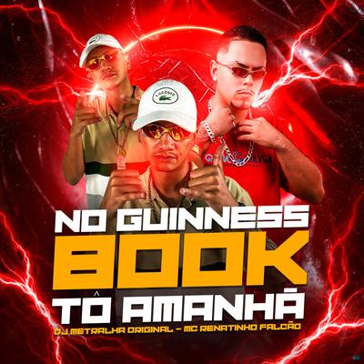 No Guinness Book Tô Amanhã By MC Renatihno Falcão, DJ Metralha Original's cover