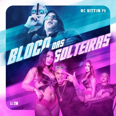 Bloco das Solteiras By Mc Vittin PV, DJ 2w's cover