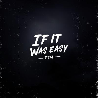 If It Was Easy By PTM's cover