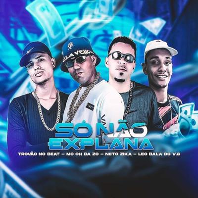 Só Nâo Explana By Ch da Zo, Neto Zika, Trovão no Beat, Léo bala do v.8's cover