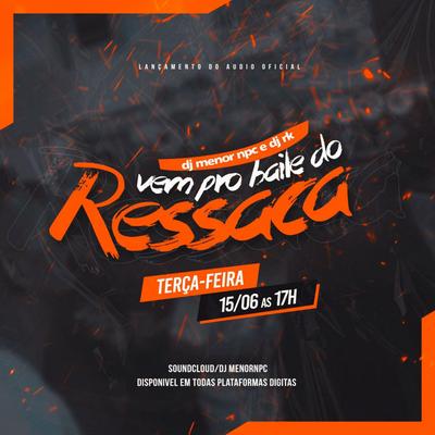 Vem Pro Baile do Ressaca By DJ MENOR NPC, DJ Rk's cover