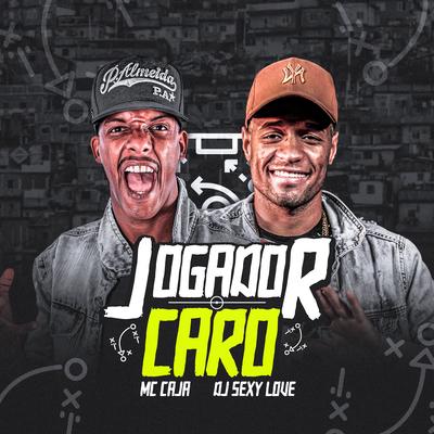Jogador Caro By DJ Sexy Love, MC Caja's cover