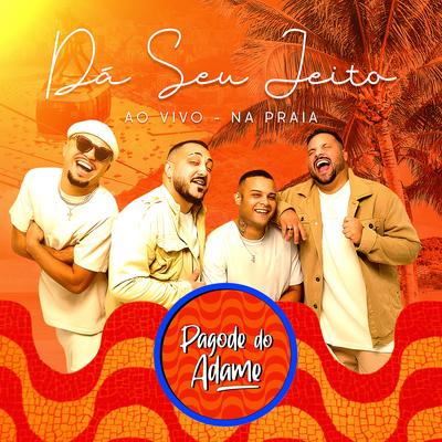 Dá Seu Jeito (Ao Vivo na Praia) By Pagode do Adame's cover